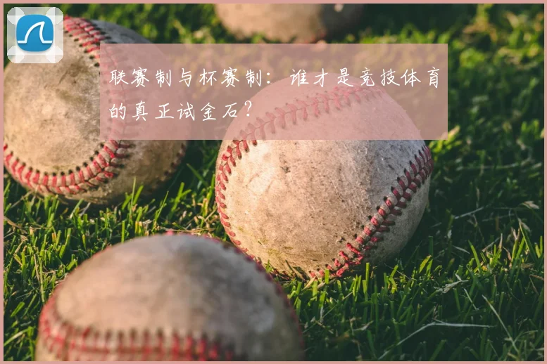 联赛制与杯赛制：谁才是竞技体育的真正试金石？